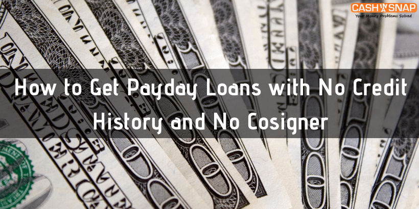 How to Get Payday Loans with No Credit History and No Cosigner