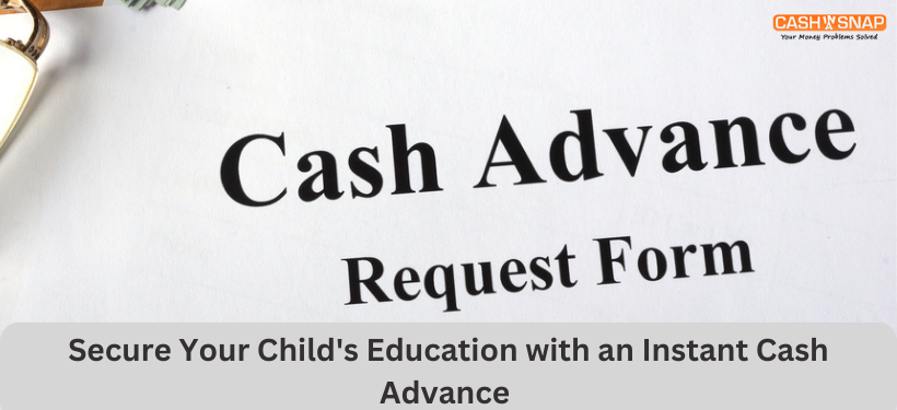 Secure Your Child's Education with an Instant Cash Advance 