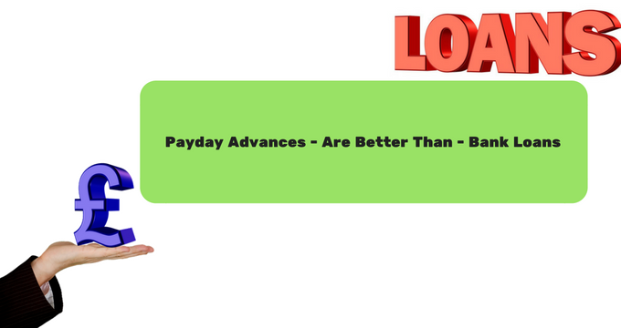 Why Payday Advances Are Better Than Bank Loans