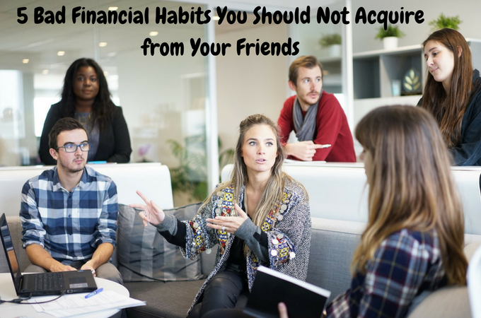 5 Bad Financial Habits You Should Not Acquire from Your Friends