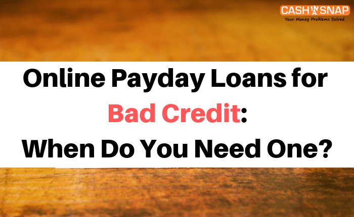 Online Payday Loans for Bad Credit: When Do You Need One?