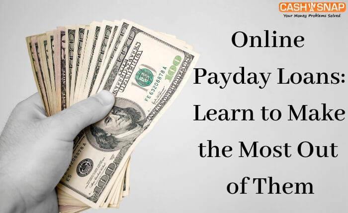 Online Payday Loans: Learn to Make the Most Out of Them Online Payday Loans